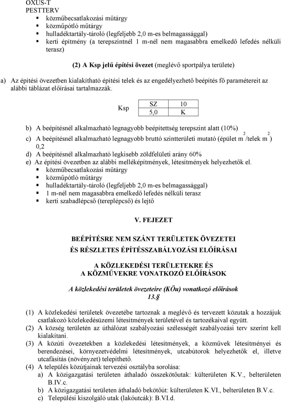 Ksp SZ 10 5,0 K b) A beépítésnél alkalmazható legnagyobb beépítettség terepszint alatt (10%) c) A beépítésnél alkalmazható legnagyobb bruttó szintterületi mutató (épület m 2 /telek m 2 ) 0,2 d) A