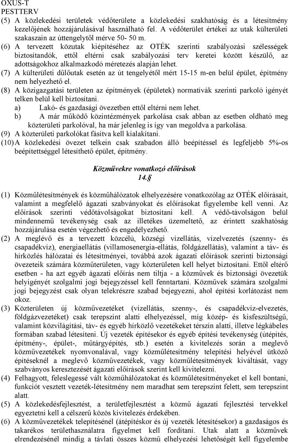 (6) A tervezett közutak kiépítéséhez az OTÉK szerinti szabályozási szélességek biztosítandók, ettől eltérni csak szabályozási terv keretei között készülő, az adottságokhoz alkalmazkodó méretezés
