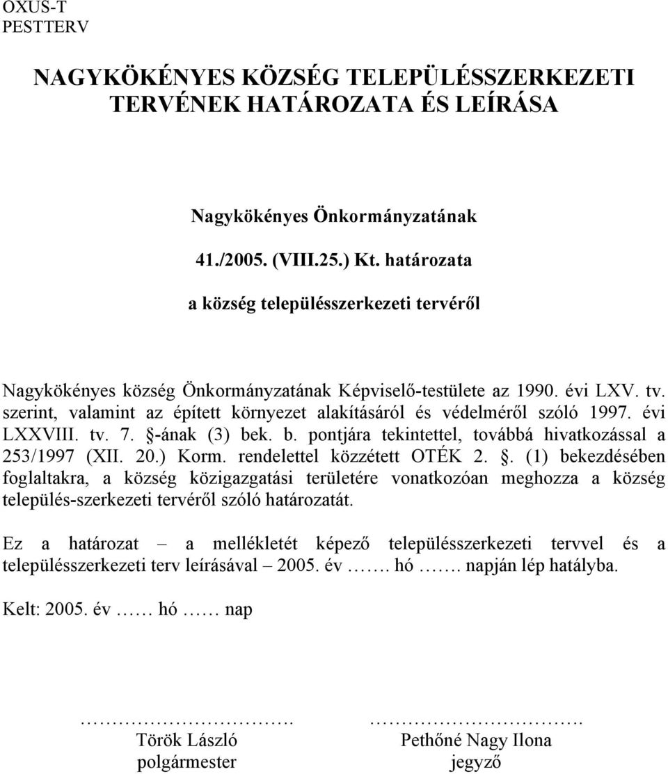 szerint, valamint az épített környezet alakításáról és védelméről szóló 1997. évi LXXVIII. tv. 7. -ának (3) bek. b. pontjára tekintettel, továbbá hivatkozással a 253/1997 (XII. 20.) Korm.