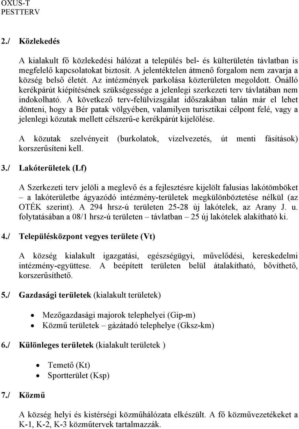 A következő terv-felülvizsgálat időszakában talán már el lehet dönteni, hogy a Bér patak völgyében, valamilyen turisztikai célpont felé, vagy a jelenlegi közutak mellett célszerű-e kerékpárút