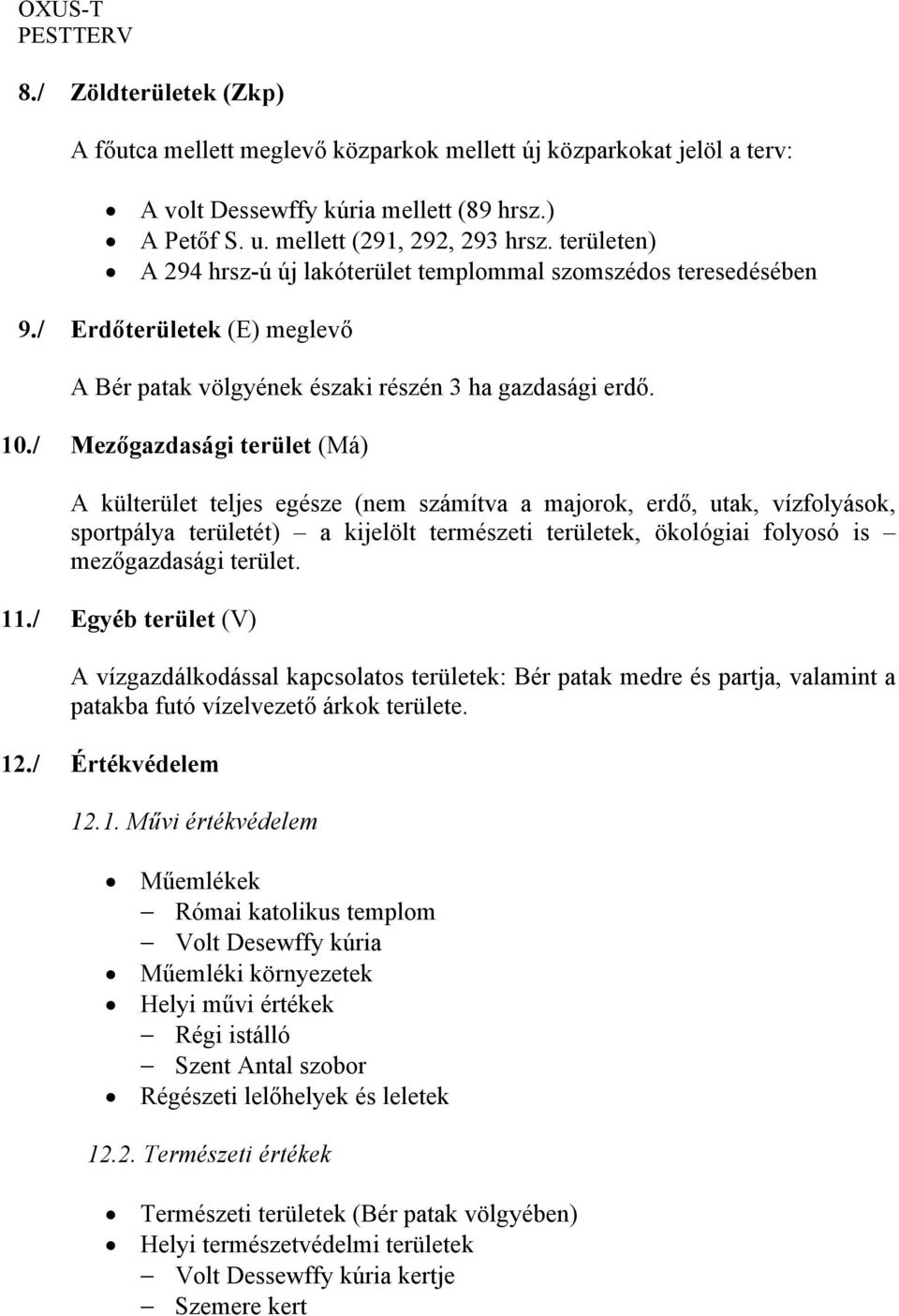 / Mezőgazdasági terület (Má) A külterület teljes egésze (nem számítva a majorok, erdő, utak, vízfolyások, sportpálya területét) a kijelölt természeti területek, ökológiai folyosó is mezőgazdasági