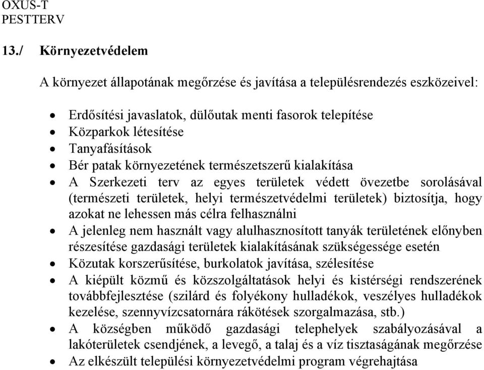 lehessen más célra felhasználni A jelenleg nem használt vagy alulhasznosított tanyák területének előnyben részesítése gazdasági területek kialakításának szükségessége esetén Közutak korszerűsítése,