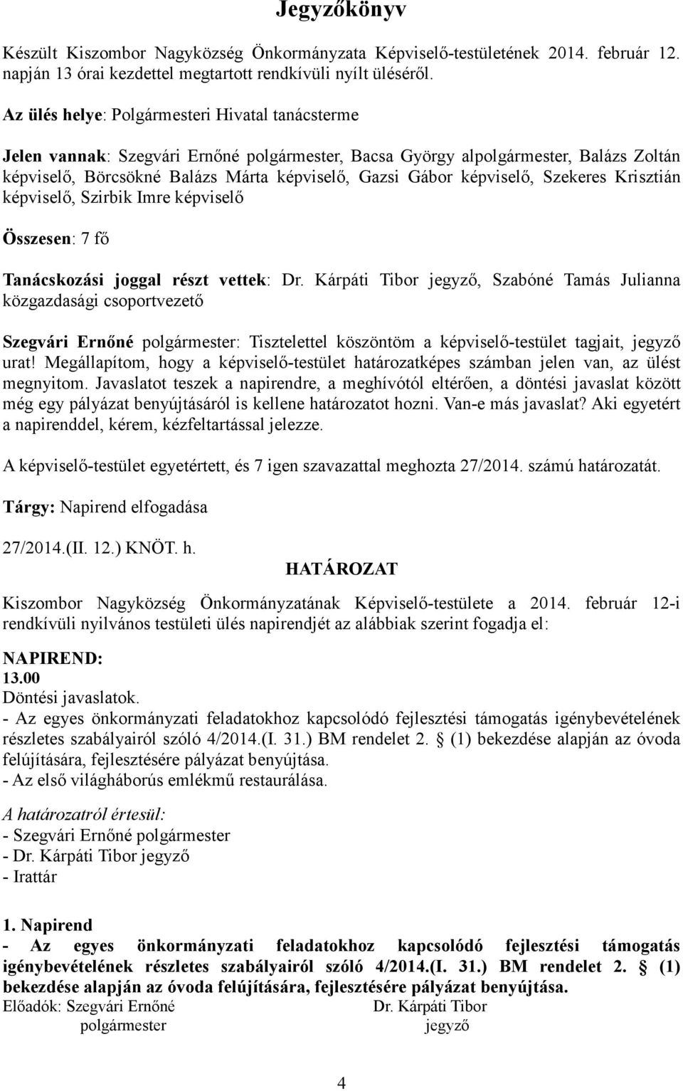 képviselő, Szekeres Krisztián képviselő, Szirbik Imre képviselő Összesen: 7 fő Tanácskozási joggal részt vettek: Dr.