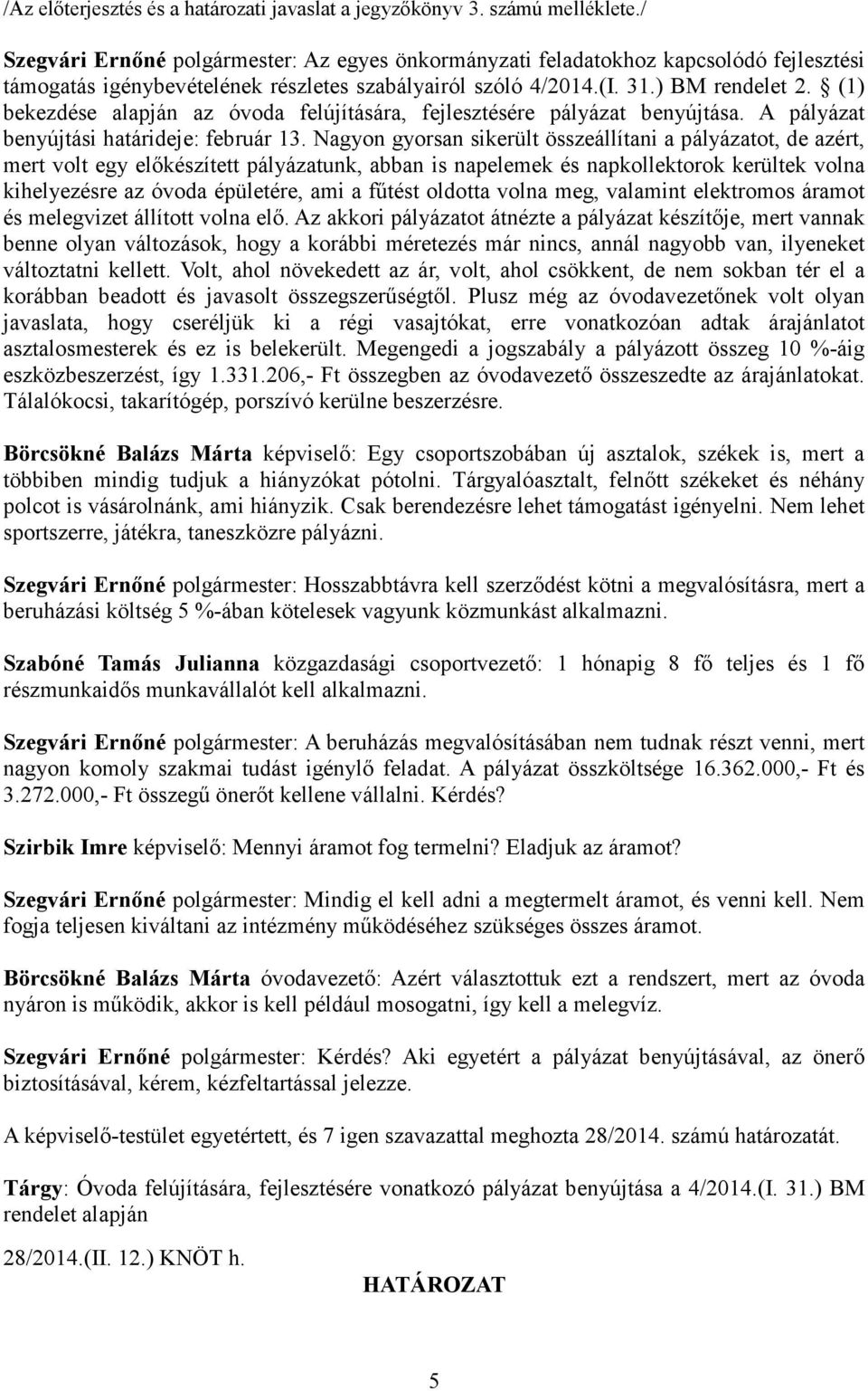 (1) bekezdése alapján az óvoda felújítására, fejlesztésére pályázat benyújtása. A pályázat benyújtási határideje: február 13.