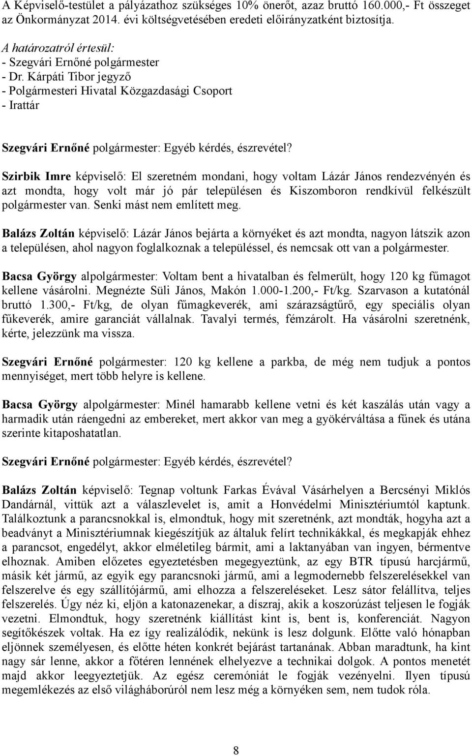 Szirbik Imre képviselő: El szeretném mondani, hogy voltam Lázár János rendezvényén és azt mondta, hogy volt már jó pár településen és Kiszomboron rendkívül felkészült polgármester van.