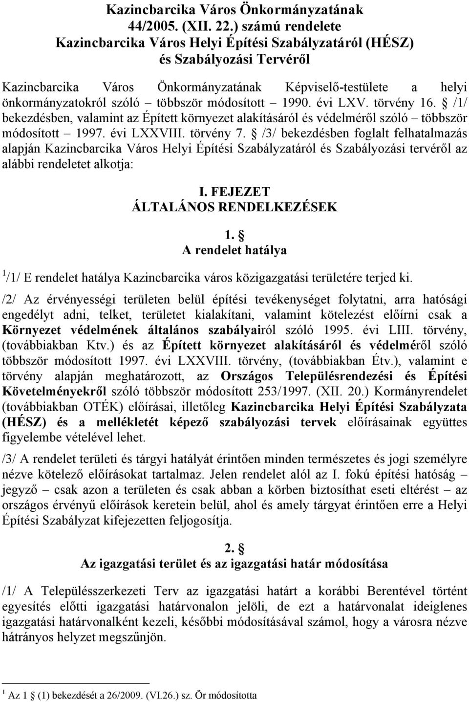 módosított 1990. évi LXV. törvény 16. /1/ bekezdésben, valamint az Épített környezet alakításáról és védelméről szóló többször módosított 1997. évi LXXVIII. törvény 7.