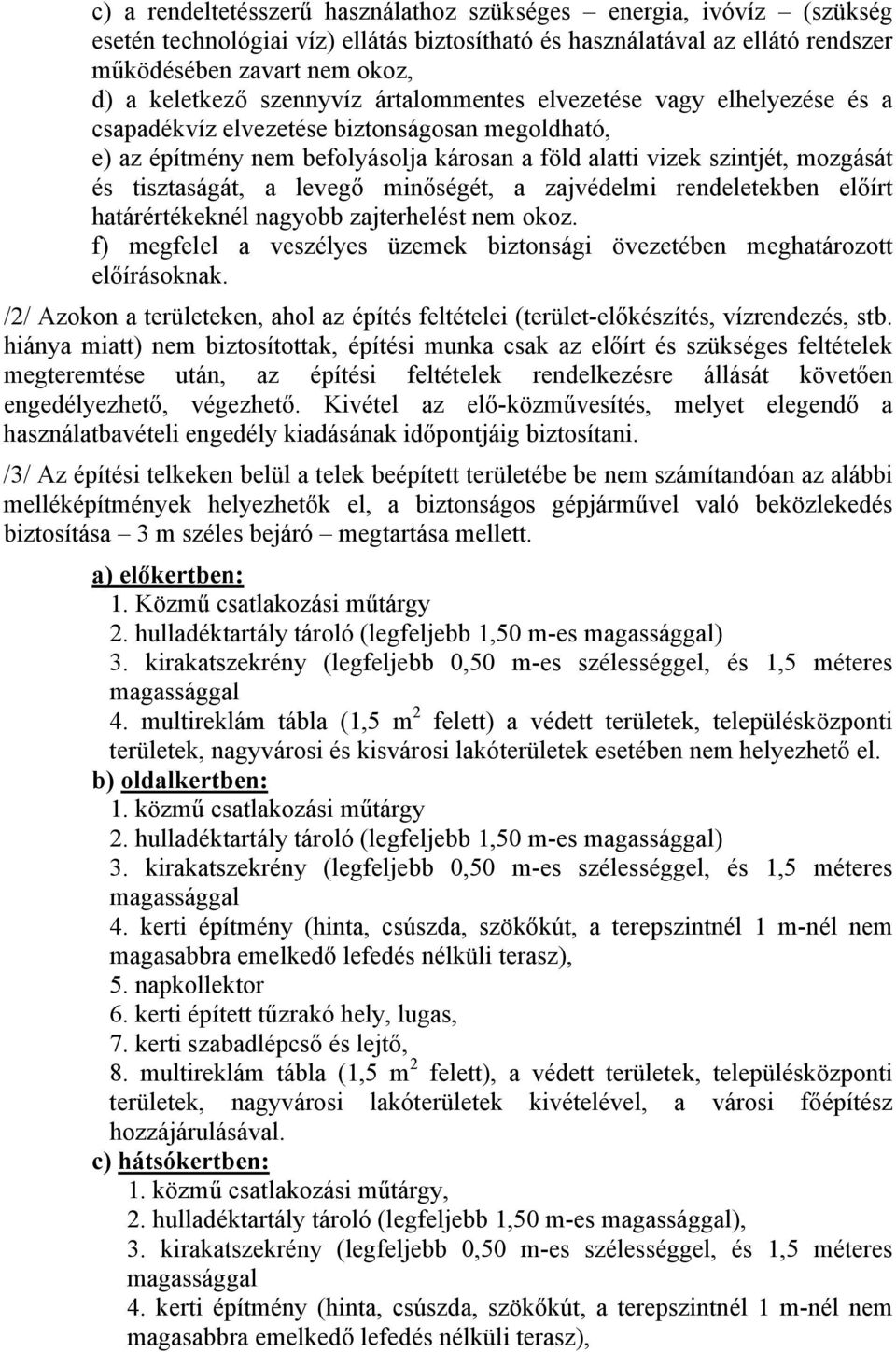 tisztaságát, a levegő minőségét, a zajvédelmi rendeletekben előírt határértékeknél nagyobb zajterhelést nem okoz. f) megfelel a veszélyes üzemek biztonsági övezetében meghatározott előírásoknak.