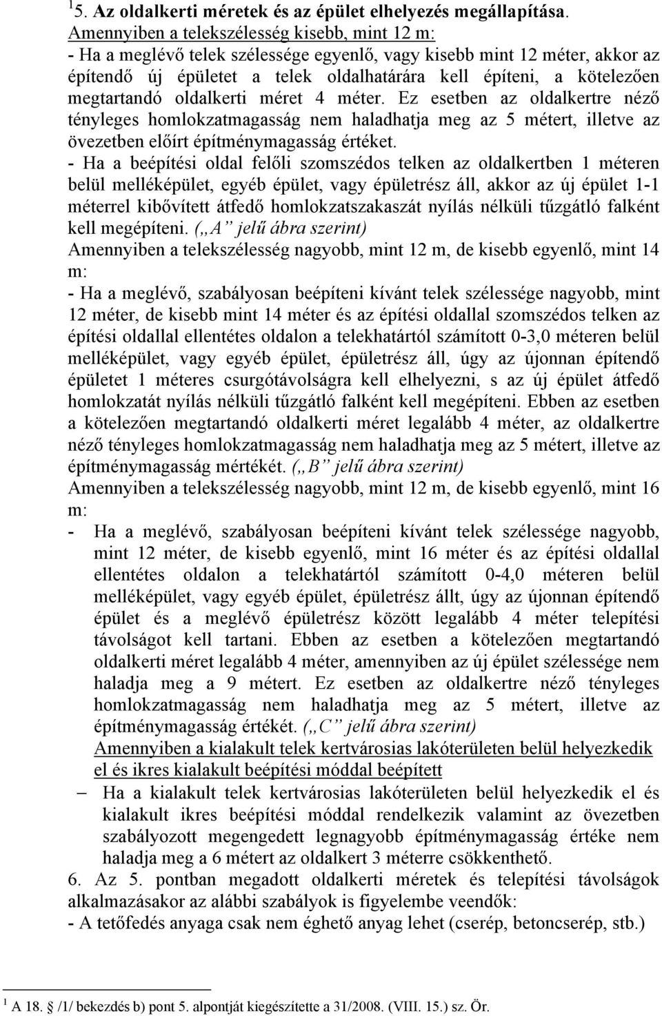 megtartandó oldalkerti méret 4 méter. Ez esetben az oldalkertre néző tényleges homlokzatmagasság nem haladhatja meg az 5 métert, illetve az övezetben előírt építménymagasság értéket.