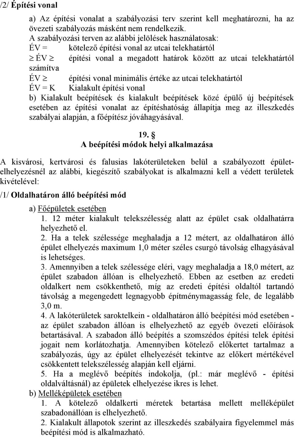 minimális értéke az utcai telekhatártól ÉV = K Kialakult építési vonal b) Kialakult beépítések és kialakult beépítések közé épülő új beépítések esetében az építési vonalat az építéshatóság állapítja