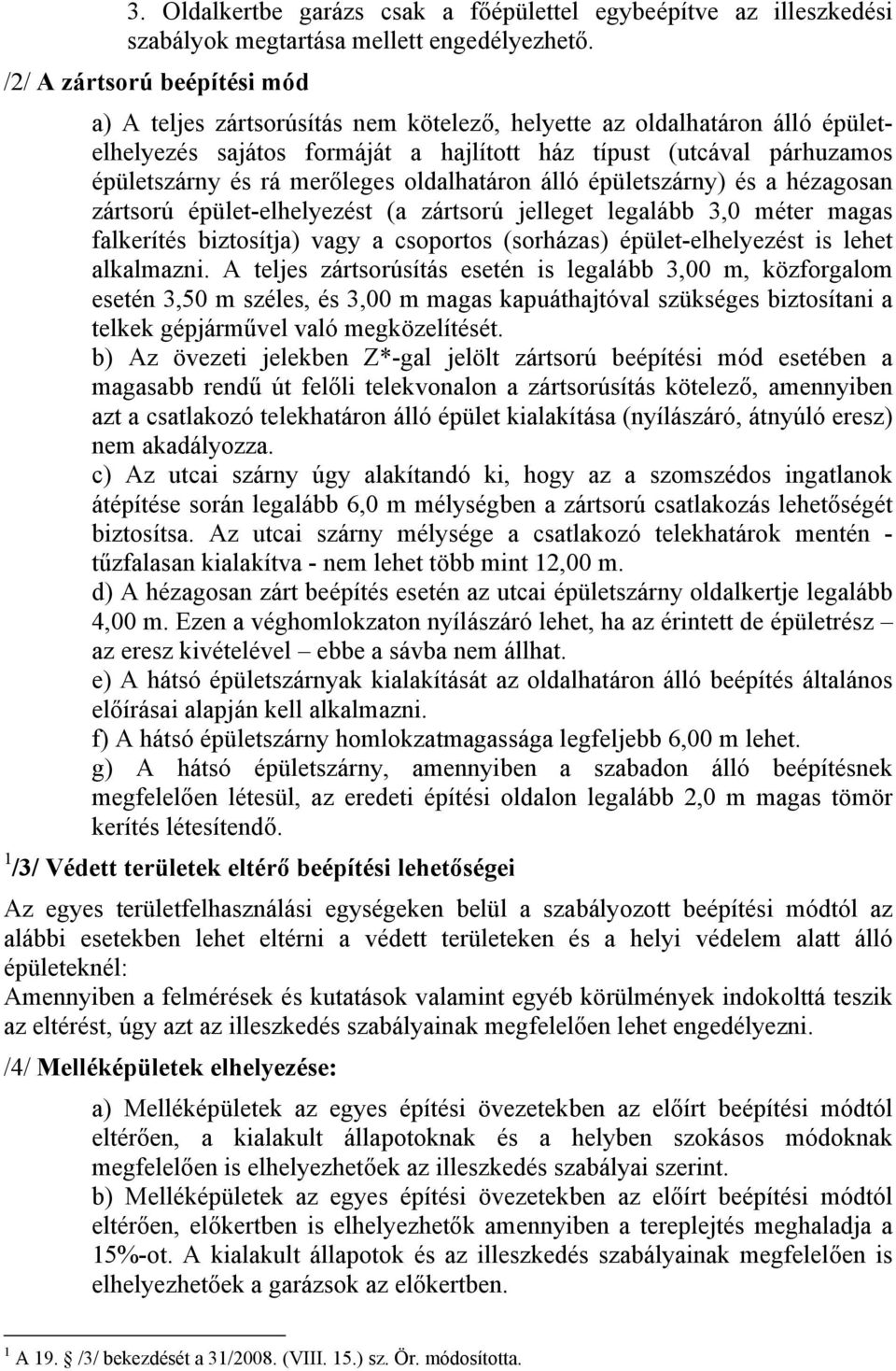 merőleges oldalhatáron álló épületszárny) és a hézagosan zártsorú épület-elhelyezést (a zártsorú jelleget legalább 3,0 méter magas falkerítés biztosítja) vagy a csoportos (sorházas)