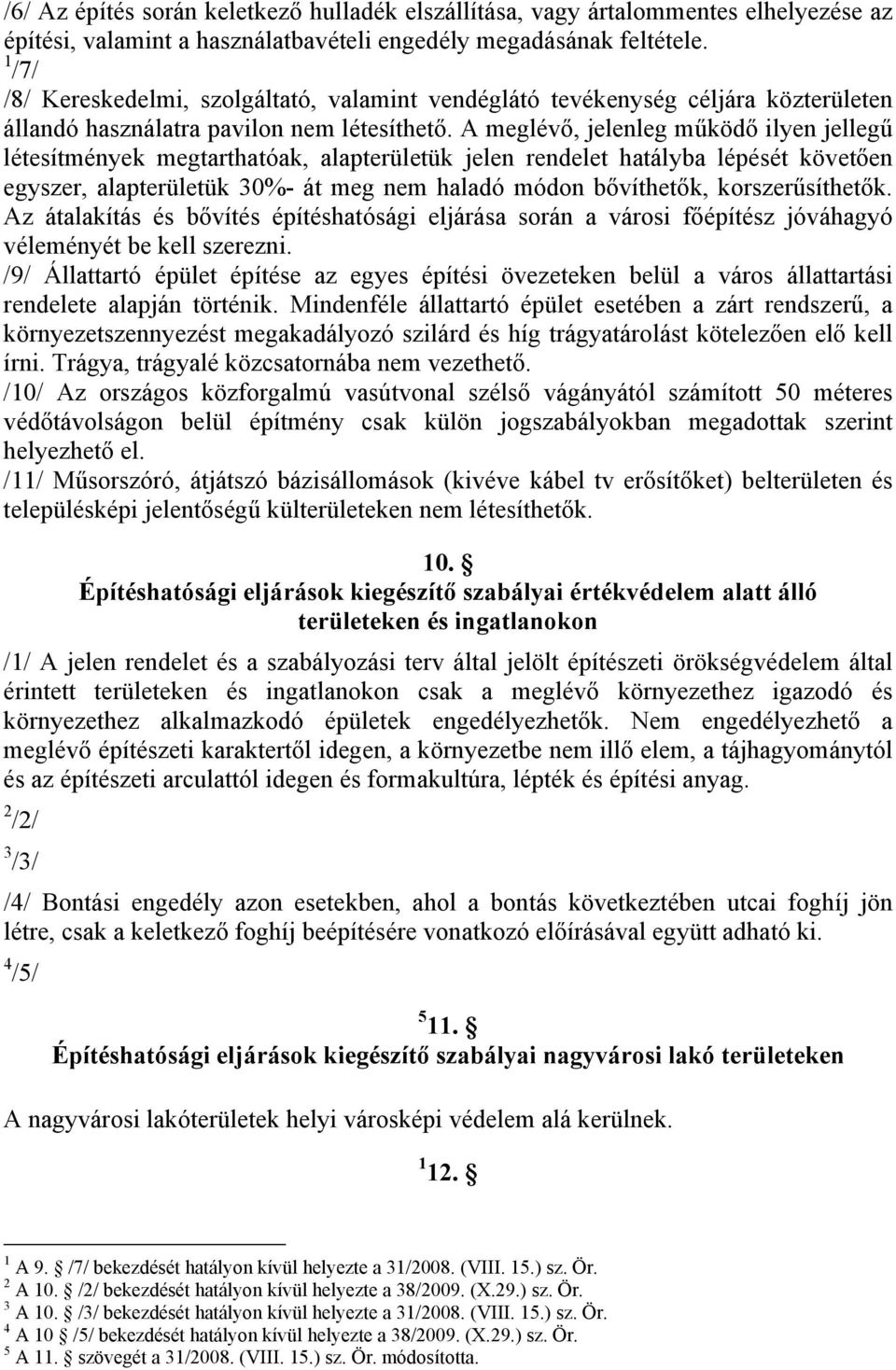 A meglévő, jelenleg működő ilyen jellegű létesítmények megtarthatóak, alapterületük jelen rendelet hatályba lépését követően egyszer, alapterületük 30%- át meg nem haladó módon bővíthetők,