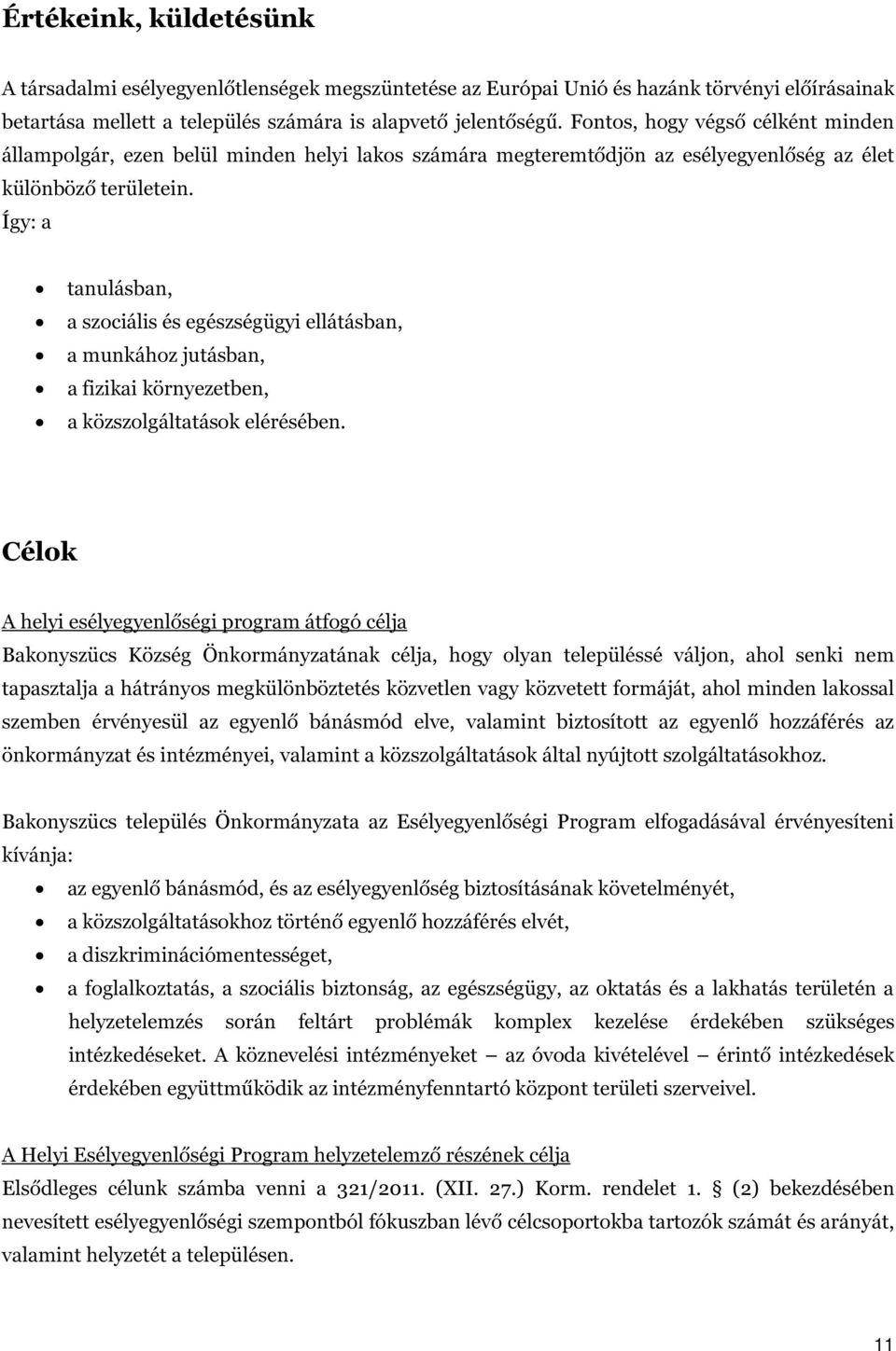 Így: a tanulásban, a szociális és egészségügyi ellátásban, a munkához jutásban, a fizikai környezetben, a közszolgáltatások elérésében.