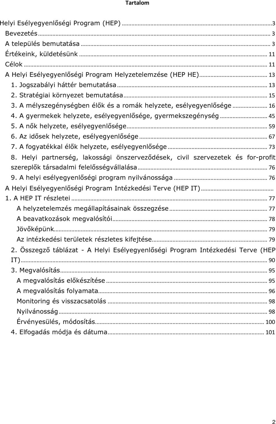 A gyermekek helyzete, esélyegyenlősége, gyermekszegénység... 45 5. A nők helyzete, esélyegyenlősége... 59 6. Az idősek helyzete, esélyegyenlősége... 67 7.