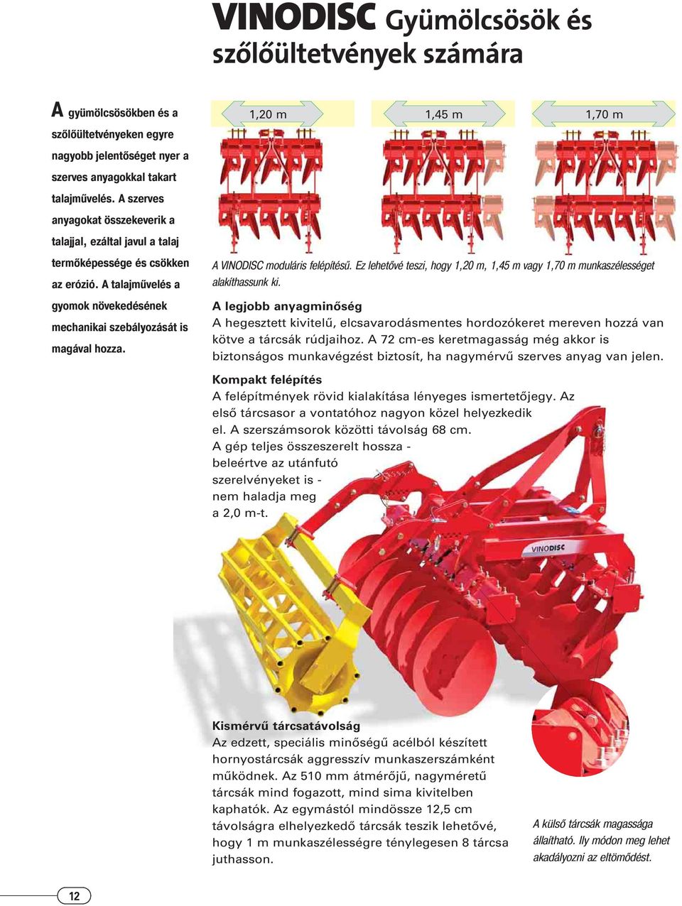 1,20 m 1,45 m 1,70 m A VINODISC moduláris felépítésű. Ez lehetővé teszi, hogy 1,20 m, 1,45 m vagy 1,70 m munkaszélességet alakíthassunk ki.