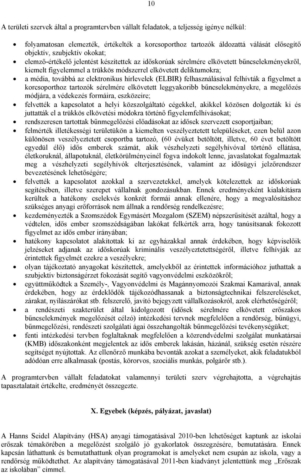 hírlevelek (ELBIR) felhasználásával felhívták a figyelmet a korcsoporthoz tartozók sérelmére elkövetett leggyakoribb bűncselekményekre, a megelőzés módjára, a védekezés formáira, eszközeire;