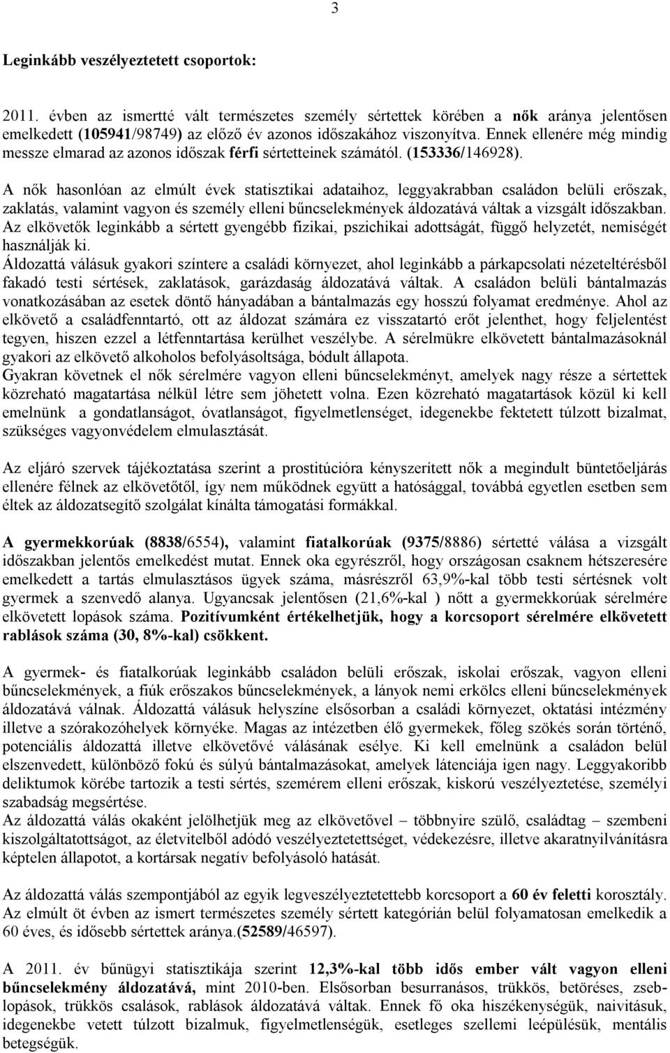 A nők hasonlóan az elmúlt évek statisztikai adataihoz, leggyakrabban családon belüli erőszak, zaklatás, valamint vagyon és személy elleni bűncselekmények áldozatává váltak a vizsgált időszakban.