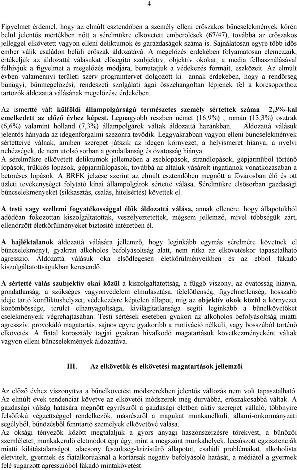 A megelőzés érdekében folyamatosan elemezzük, értékeljük az áldozattá válásukat elősegítő szubjektív, objektív okokat, a média felhasználásával felhívjuk a figyelmet a megelőzés módjára, bemutatjuk a