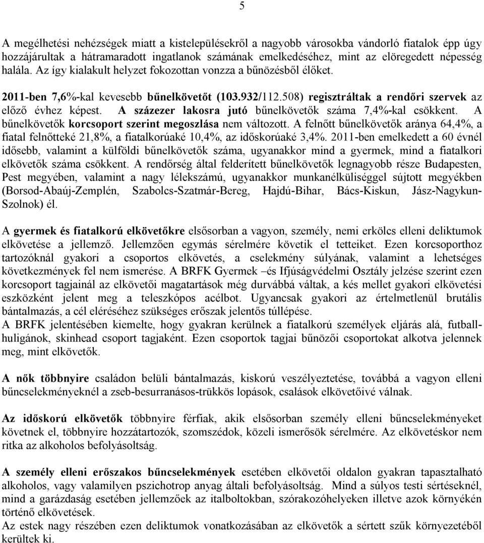 A százezer lakosra jutó bűnelkövetők száma 7,4%-kal csökkent. A bűnelkövetők korcsoport szerint megoszlása nem változott.