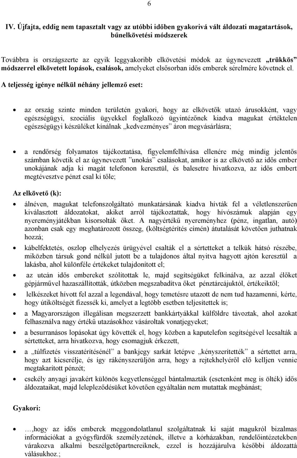 A teljesség igénye nélkül néhány jellemző eset: az ország szinte minden területén gyakori, hogy az elkövetők utazó árusokként, vagy egészségügyi, szociális ügyekkel foglalkozó ügyintézőnek kiadva