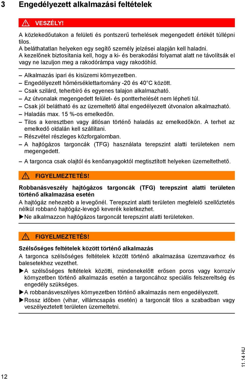 Engedélyeze h mérséklearomány -20 és 40 C közö. Csak szilárd, eherbíró és egyenes alajon alkalmazhaó. Az úvonalak megengede felüle- és ponerhelésé nem léphei úl.