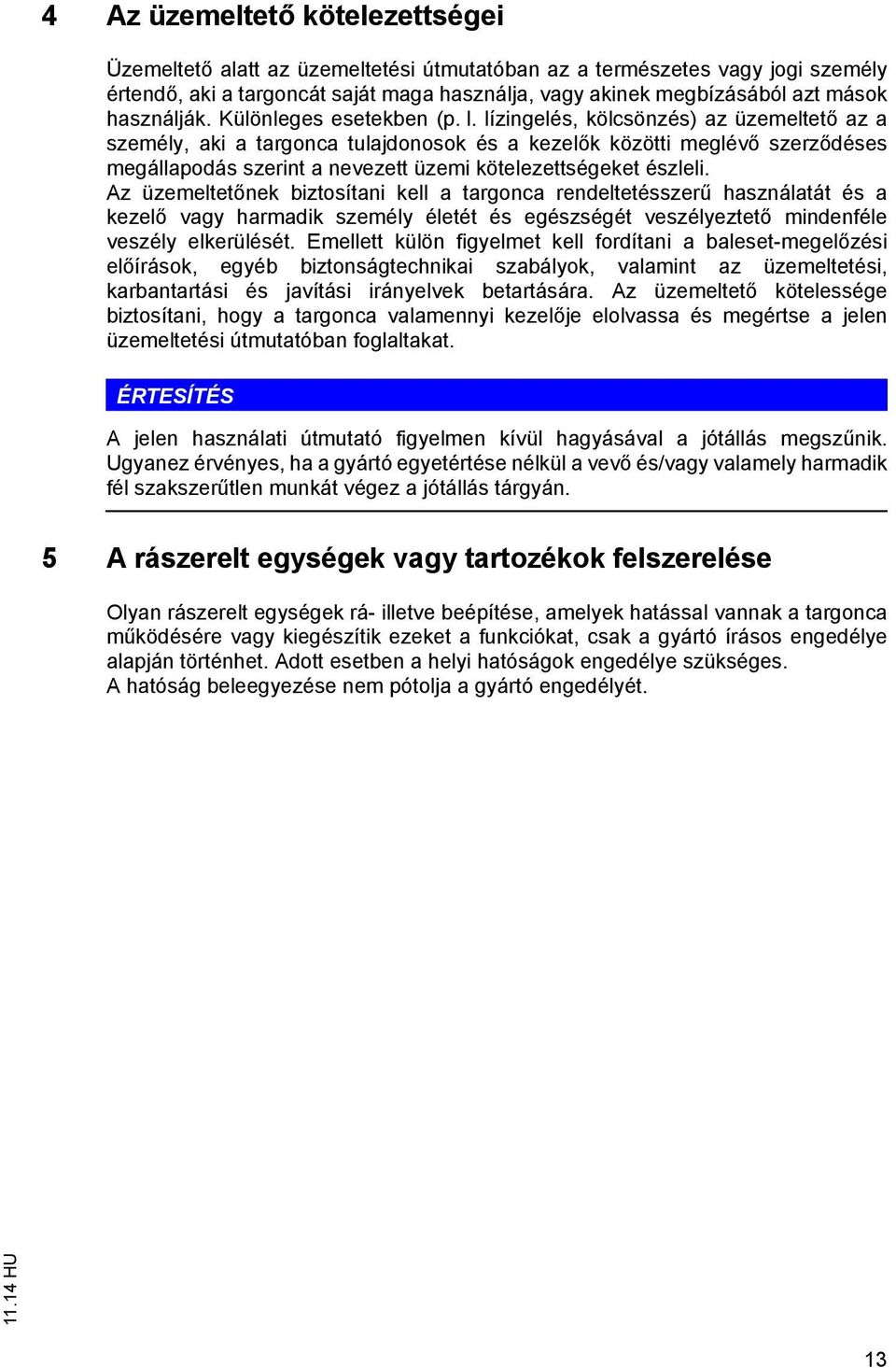 Az üzemele nek bizosíani kell a argonca rendeleésszer használaá és a kezel vagy harmadik személy éleé és egészségé veszélyeze mindenféle veszély elkerülésé.