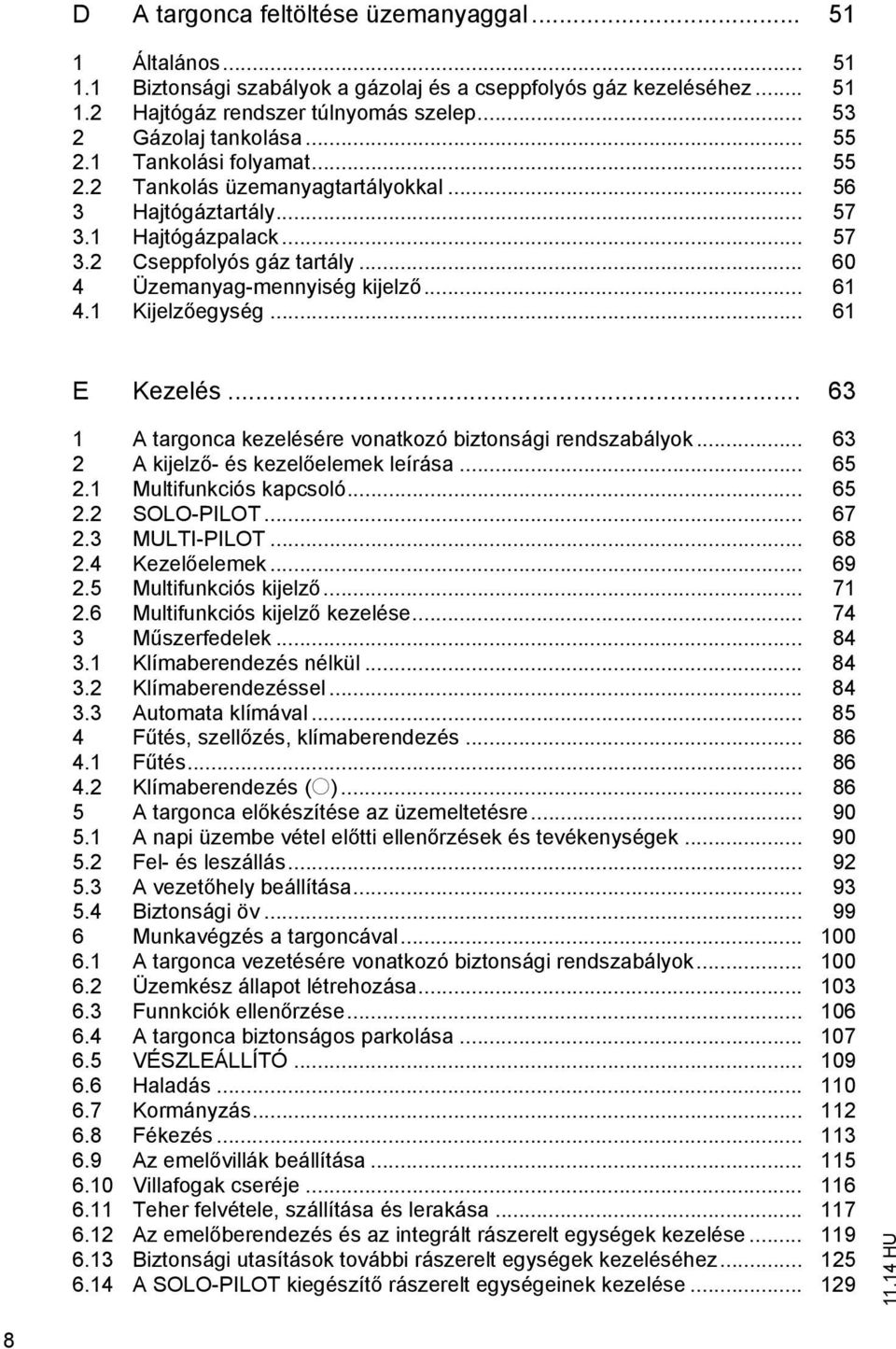 .. 61 E Kezelés... 63 1 A argonca kezelésére vonakozó bizonsági rendszabályok... 63 2 A kijelz - és kezel elemek leírása... 65 2.1 Mulifunkciós kapcsoló... 65 2.2 SOLO-PILOT... 67 2.3 MULTI-PILOT.