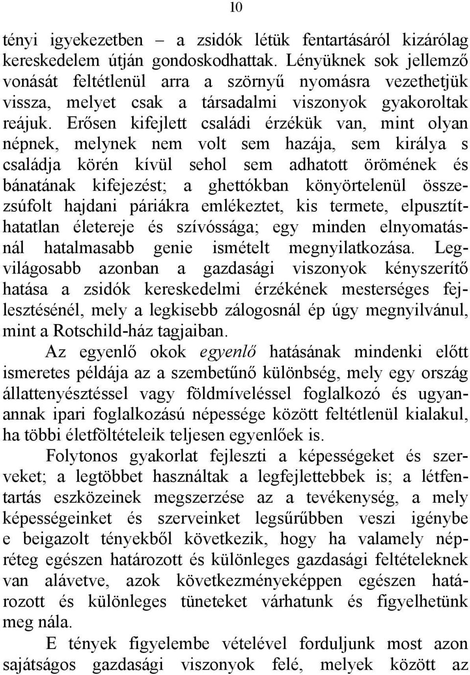 Erősen kifejlett családi érzékük van, mint olyan népnek, melynek nem volt sem hazája, sem királya s családja körén kívül sehol sem adhatott örömének és bánatának kifejezést; a ghettókban