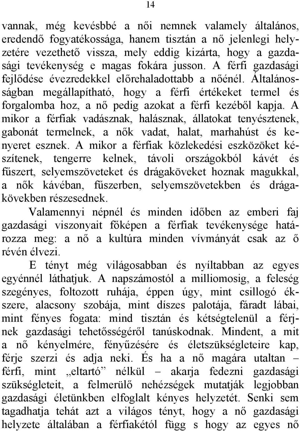 Általánosságban megállapítható, hogy a férfi értékeket termel és forgalomba hoz, a nő pedig azokat a férfi kezéből kapja.