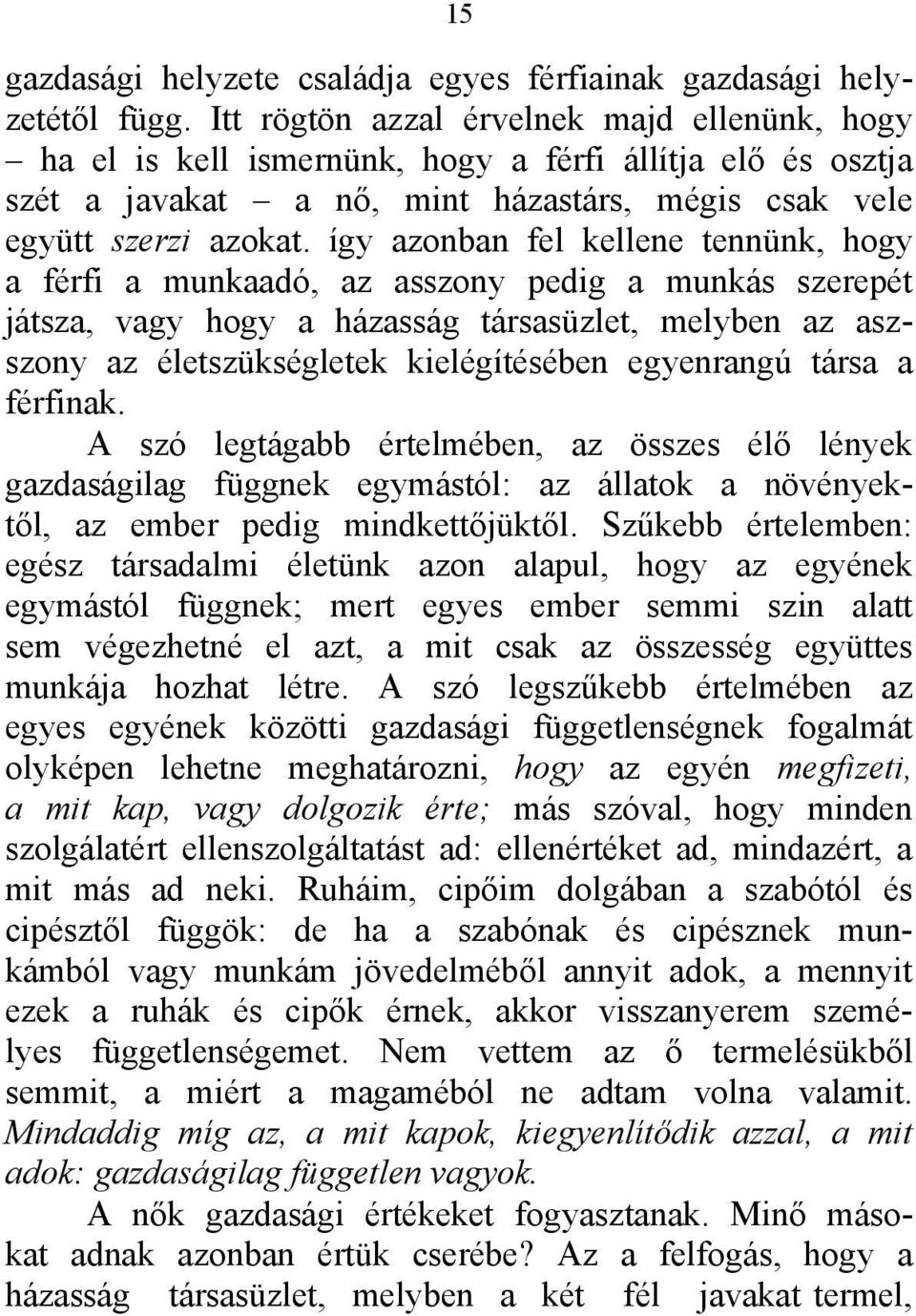 így azonban fel kellene tennünk, hogy a férfi a munkaadó, az asszony pedig a munkás szerepét játsza, vagy hogy a házasság társasüzlet, melyben az aszszony az életszükségletek kielégítésében