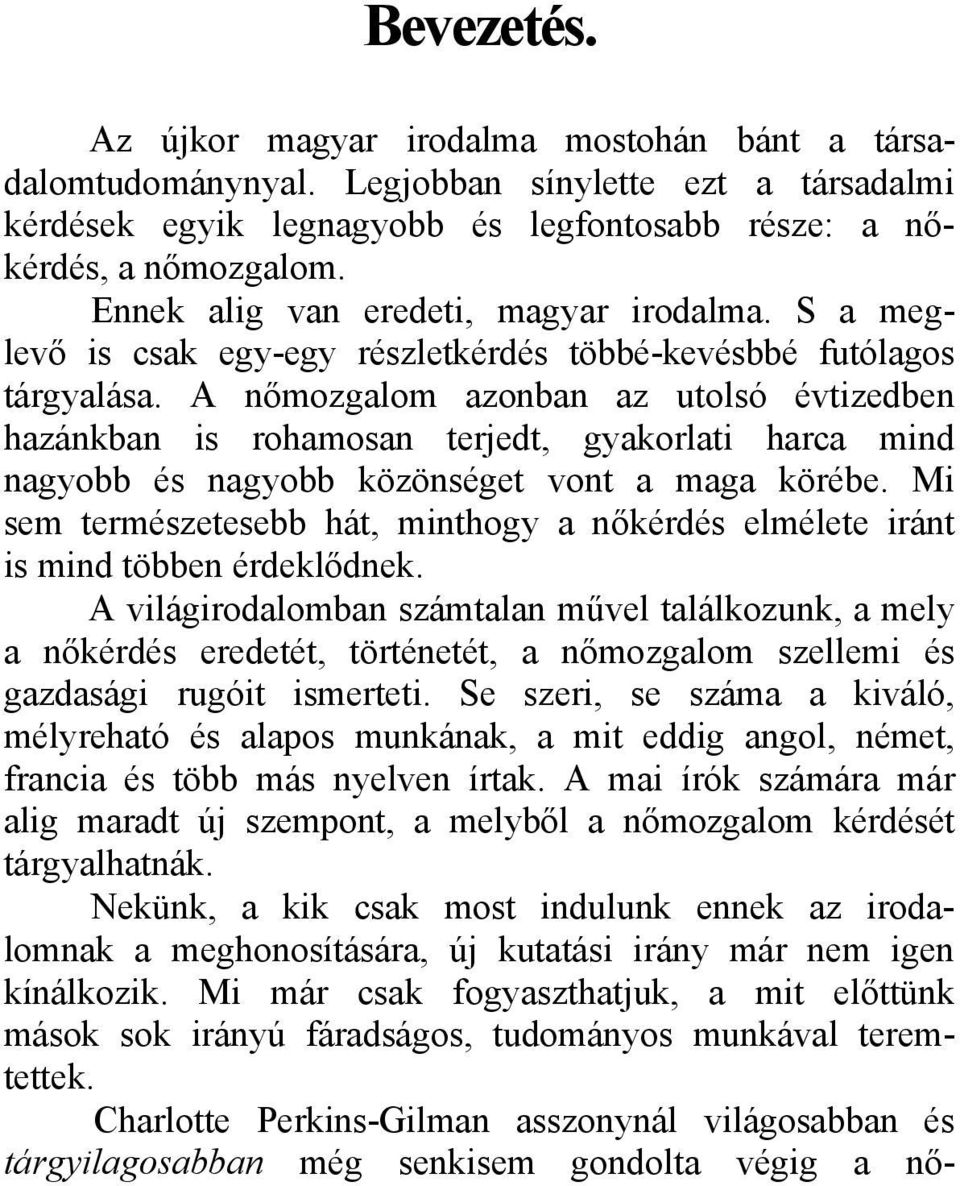 A nőmozgalom azonban az utolsó évtizedben hazánkban is rohamosan terjedt, gyakorlati harca mind nagyobb és nagyobb közönséget vont a maga körébe.