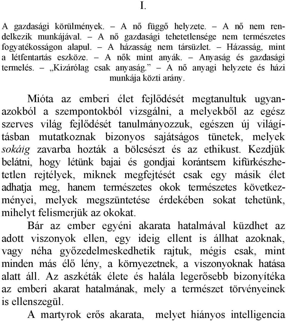 Mióta az emberi élet fejlődését megtanultuk ugyanazokból a szempontokból vizsgálni, a melyekből az egész szerves világ fejlődését tanulmányozzuk, egészen új világításban mutatkoznak bizonyos