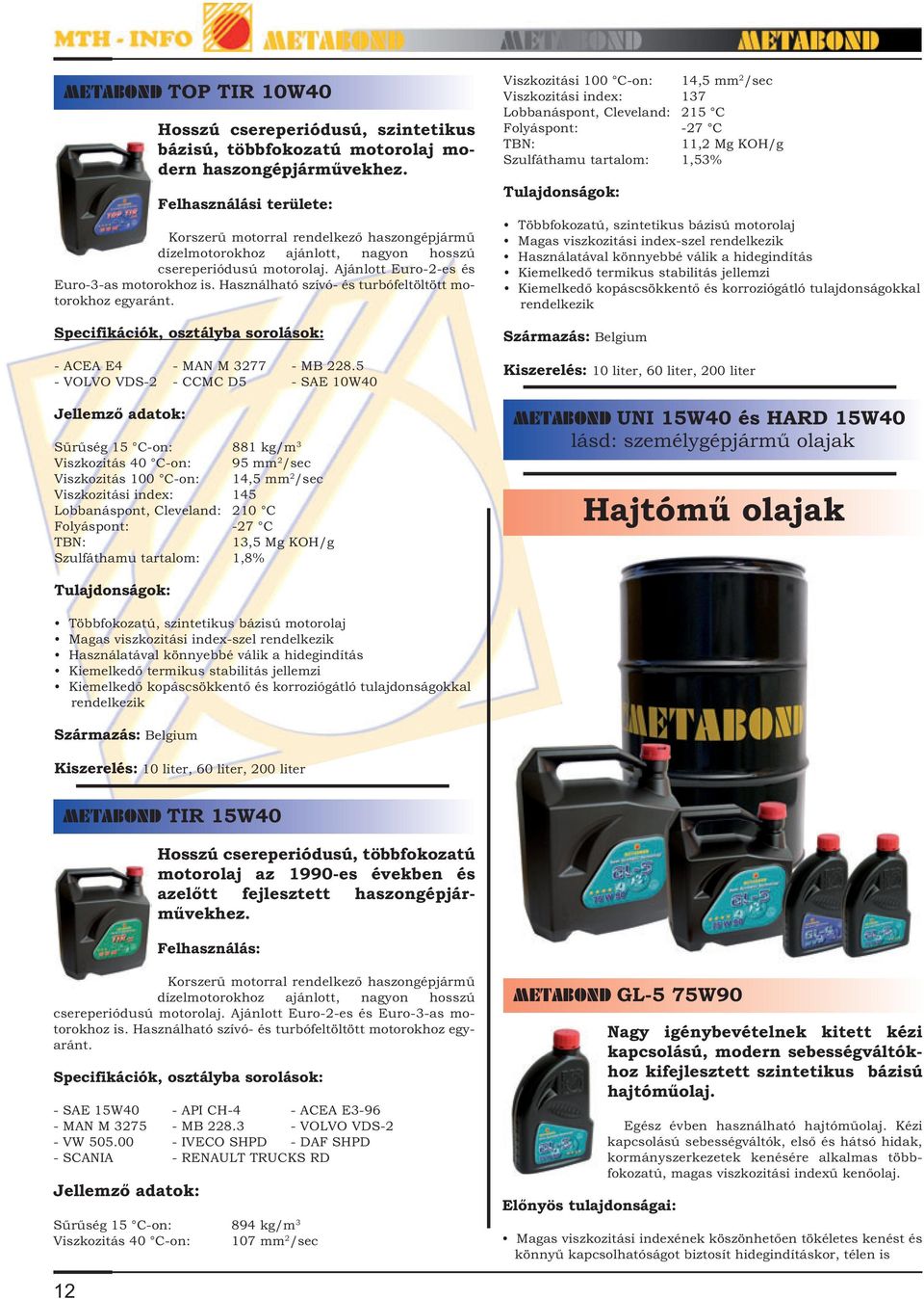 Használható szívó- és turbófeltöltött motorokhoz egyaránt. - ACEA E4 - MAN M 3277 - MB 228.