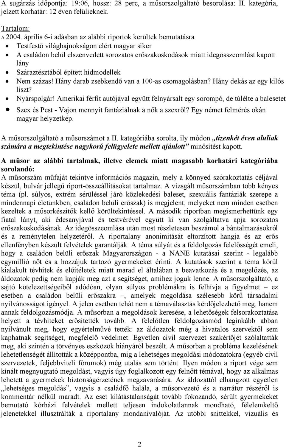 Száraztésztából épített hídmodellek Nem százas! Hány darab zsebkendő van a 100-as csomagolásban? Hány dekás az egy kilós liszt? Nyárspolgár!