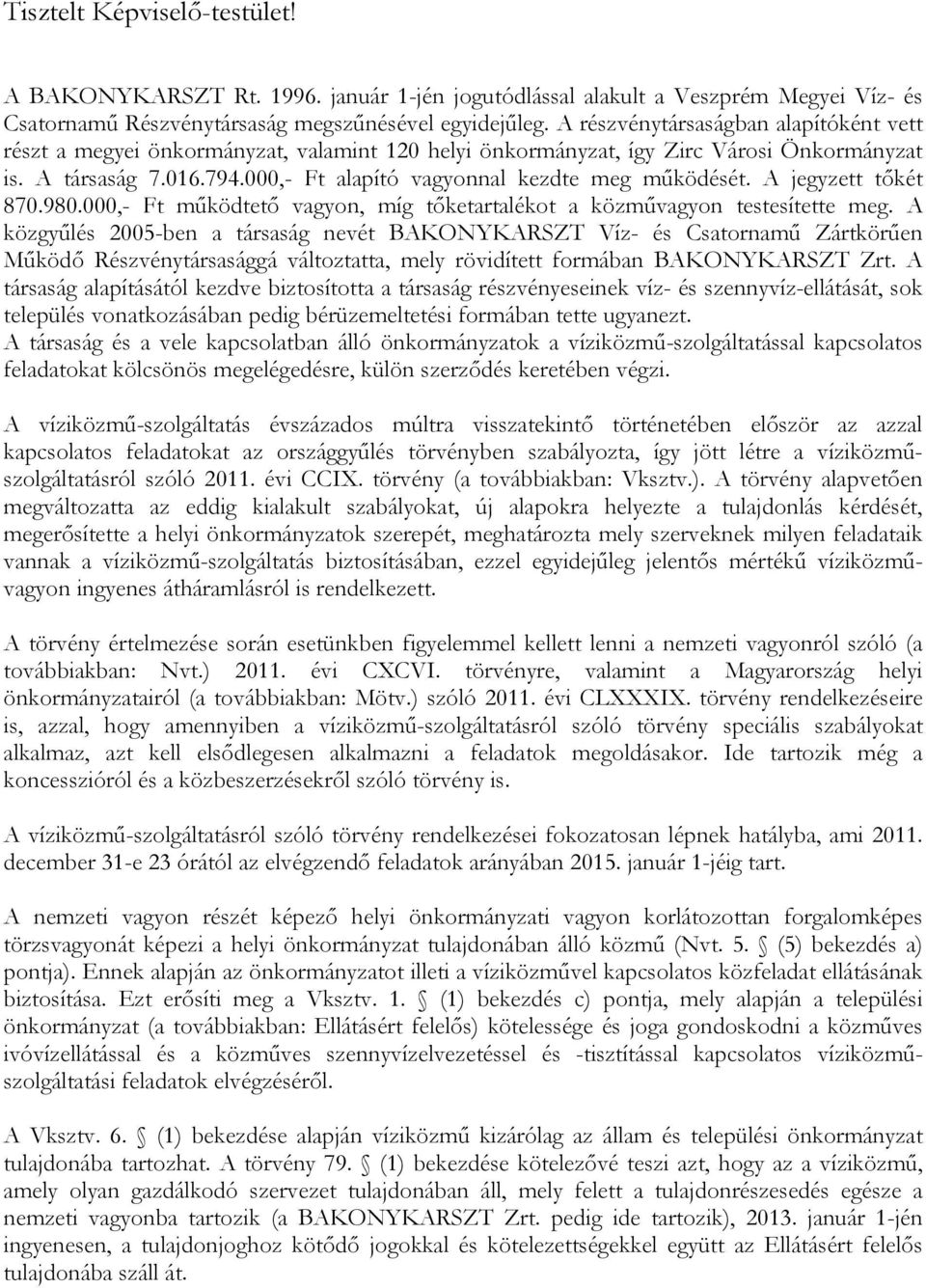 000,- Ft alapító vagyonnal kezdte meg működését. A jegyzett tőkét 870.980.000,- Ft működtető vagyon, míg tőketartalékot a közművagyon testesítette meg.