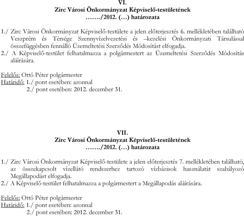 / A Képviselő-testület felhatalmazza a polgármestert az Üzemeltetési Szerződés Módosítás aláírására. Felelős: Ottó Péter polgármester Határidő: 1./ pont esetében: azonnal 2./ pont esetében: 2012.