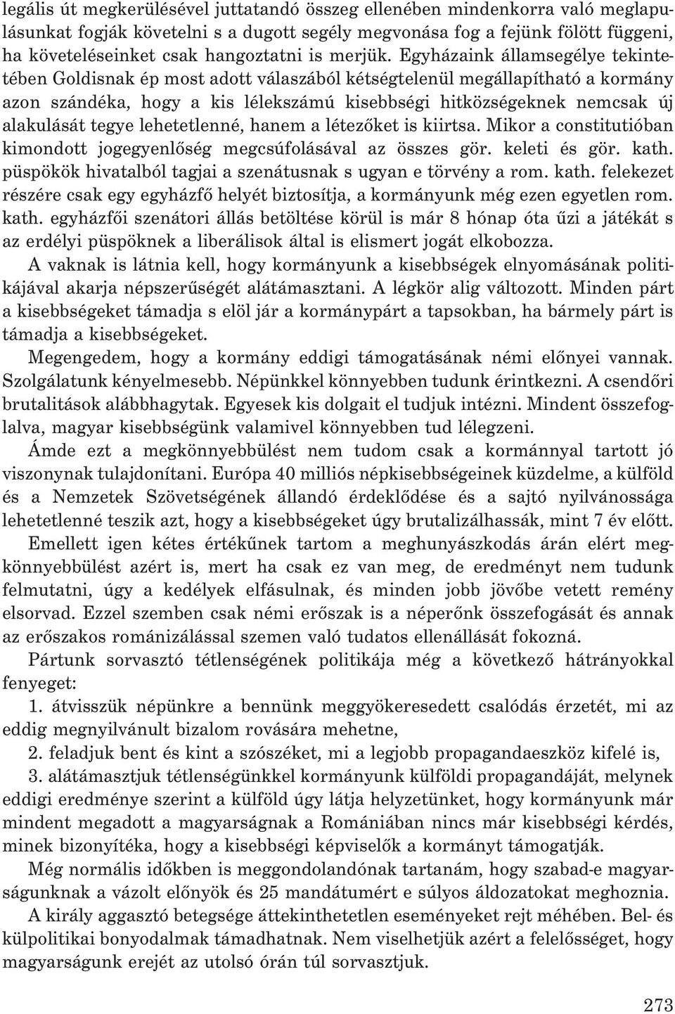 Egyházaink államsegélye tekintetében Goldisnak ép most adott válaszából kétségtelenül megállapítható a kormány azon szándéka, hogy a kis lélekszámú kisebbségi hitközségeknek nemcsak új alakulását