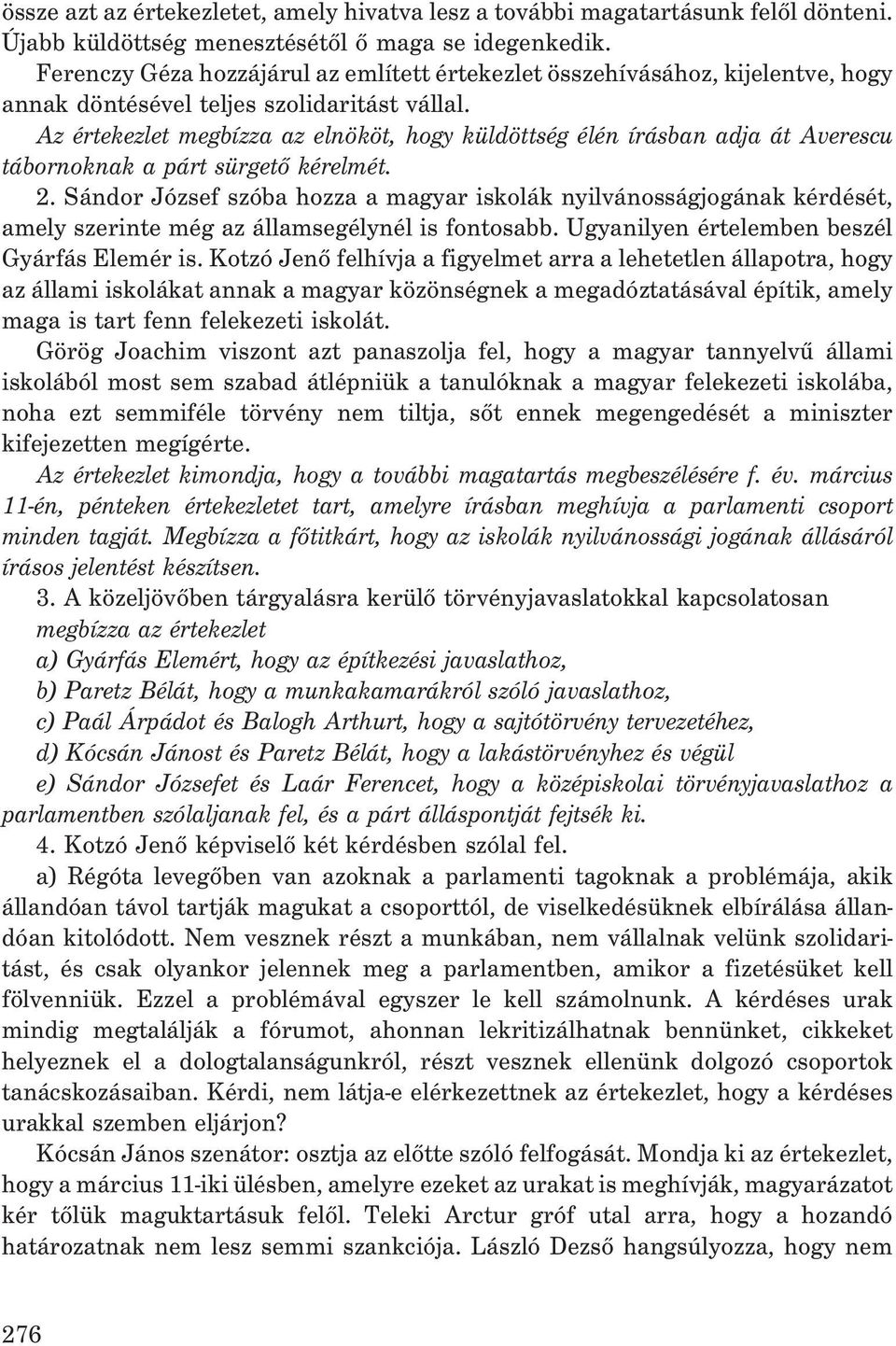 Az értekezlet megbízza az elnököt, hogy küldöttség élén írásban adja át Averescu tábornoknak a párt sürgetõ kérelmét. 2.