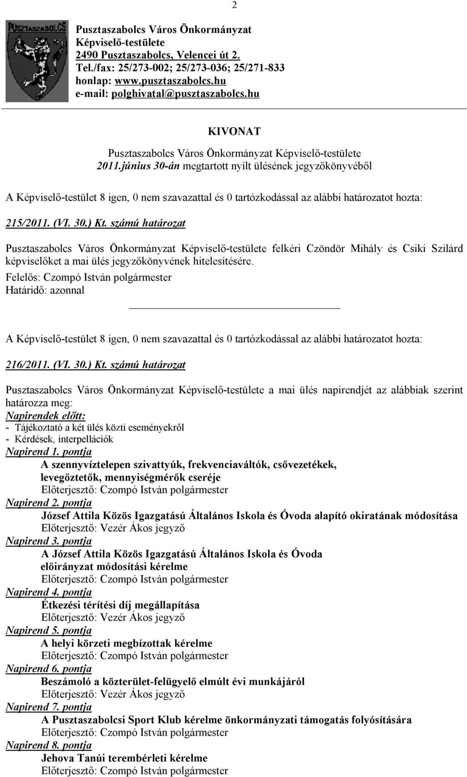 számú határozat Pusztaszabolcs Város Önkormányzat Képviselő-testülete felkéri Czöndör Mihály és Csiki Szilárd képviselőket a mai ülés jegyzőkönyvének hitelesítésére. 216/2011. (VI. 30.) Kt.