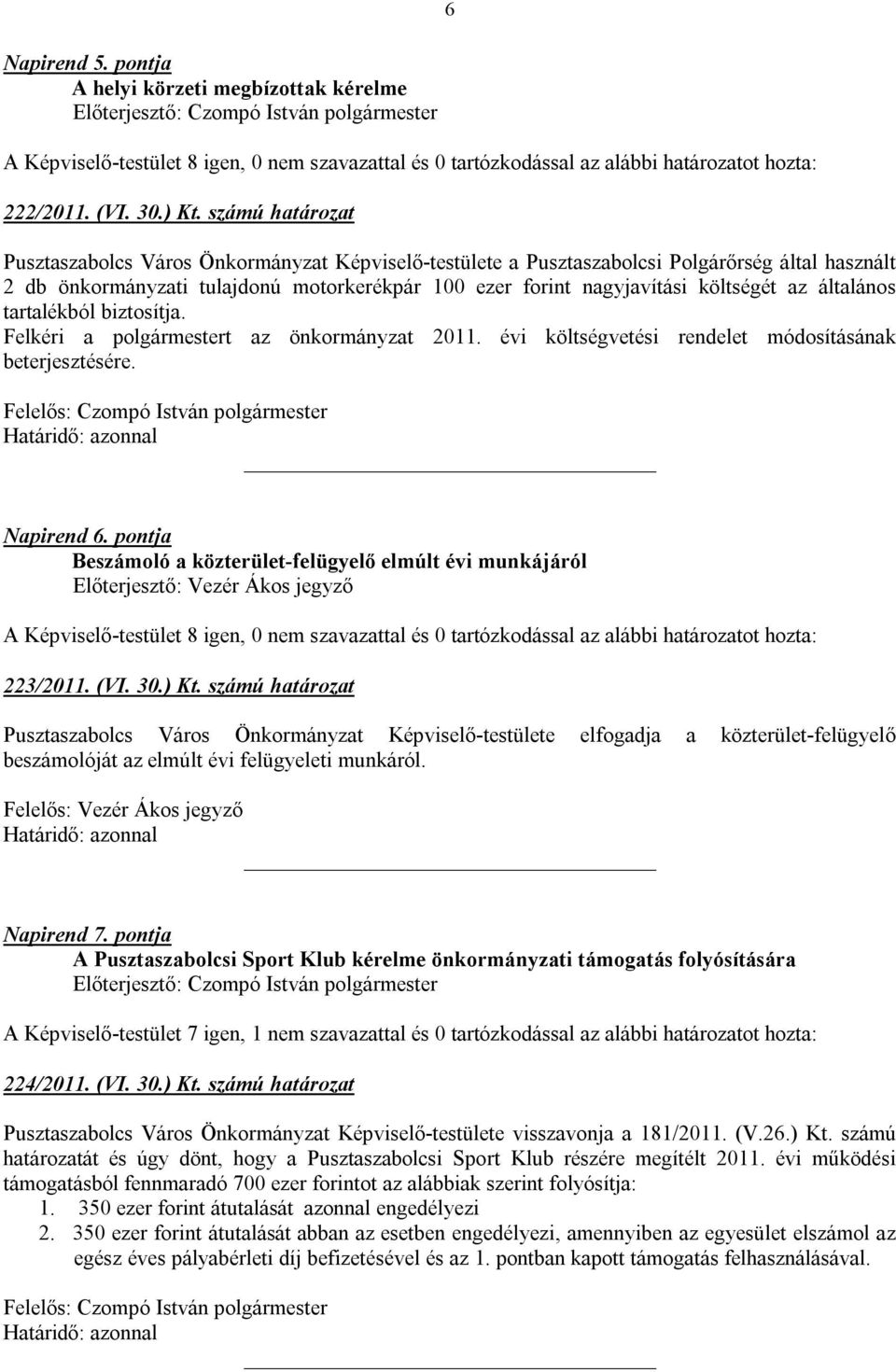 általános tartalékból biztosítja. Felkéri a polgármestert az önkormányzat 2011. évi költségvetési rendelet módosításának beterjesztésére. Napirend 6.