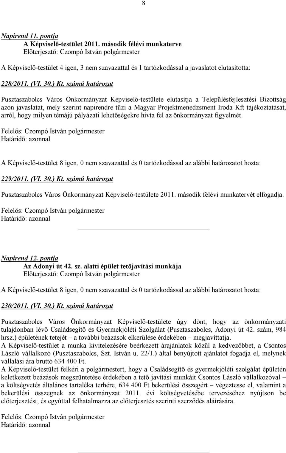 tájékoztatását, arról, hogy milyen témájú pályázati lehetőségekre hívta fel az önkormányzat figyelmét. 229/2011. (VI. 30.) Kt.