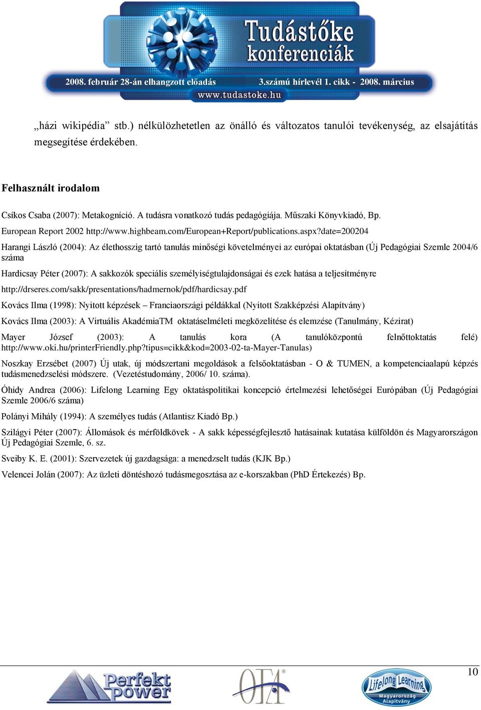 date=200204 Harangi László (2004): Az élethosszig tartó tanulás minőségi követelményei az európai oktatásban (Új Pedagógiai Szemle 2004/6 száma Hardicsay Péter (2007): A sakkozók speciális