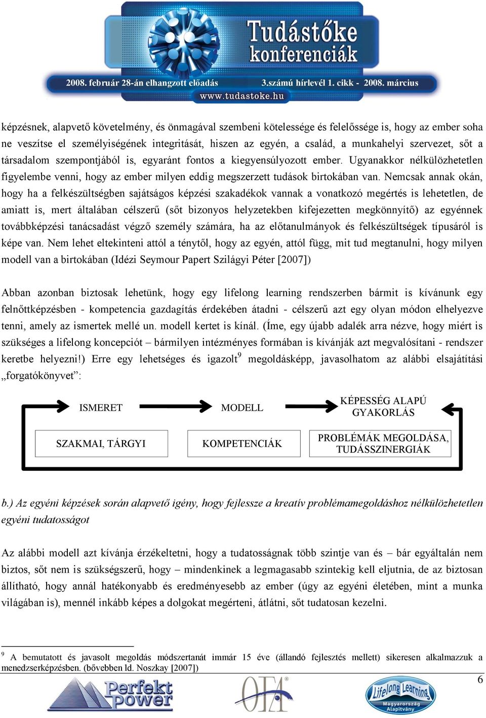 Nemcsak annak okán, hogy ha a felkészültségben sajátságos képzési szakadékok vannak a vonatkozó megértés is lehetetlen, de amiatt is, mert általában célszerű (sőt bizonyos helyzetekben kifejezetten