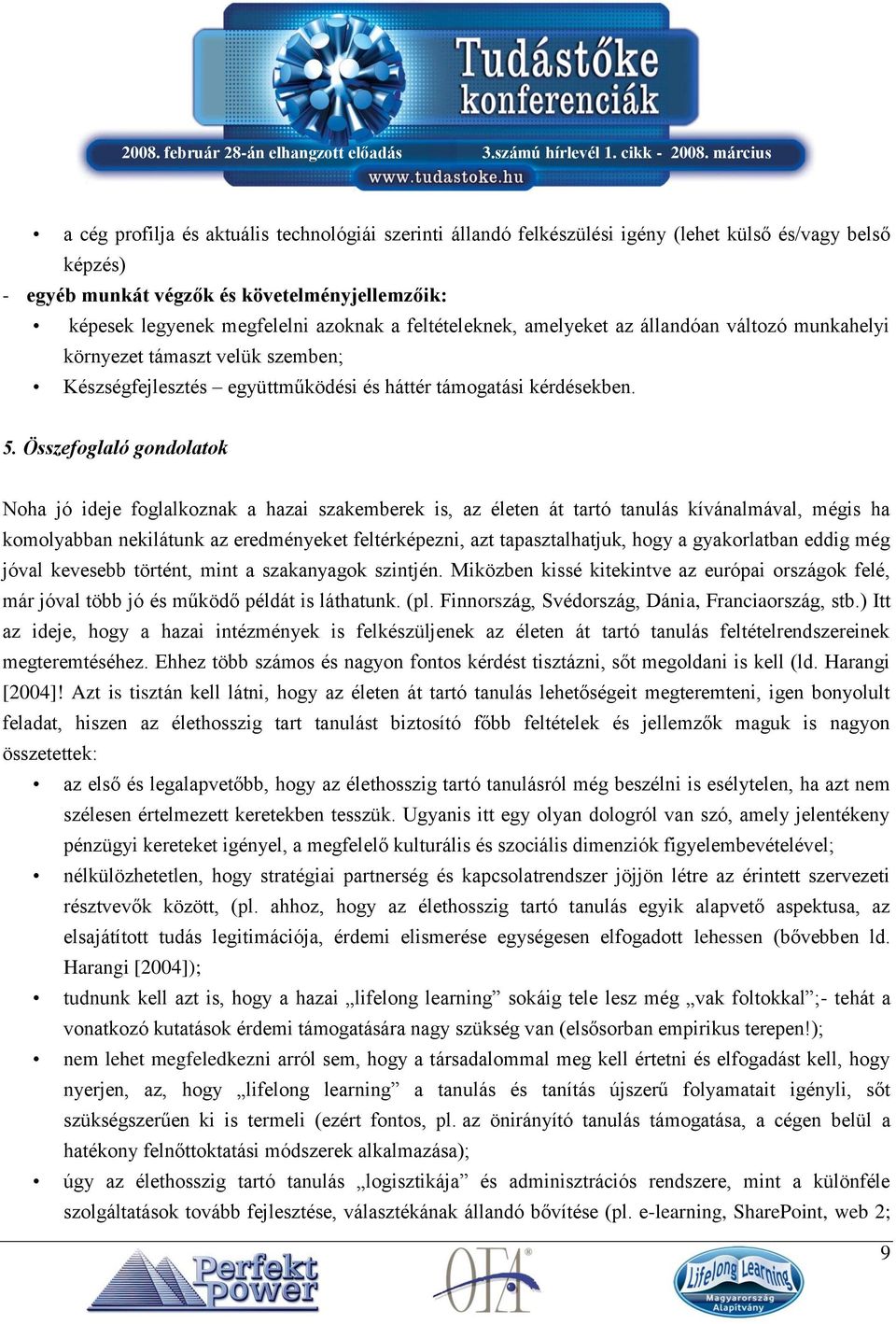 Összefoglaló gondolatok Noha jó ideje foglalkoznak a hazai szakemberek is, az életen át tartó tanulás kívánalmával, mégis ha komolyabban nekilátunk az eredményeket feltérképezni, azt tapasztalhatjuk,