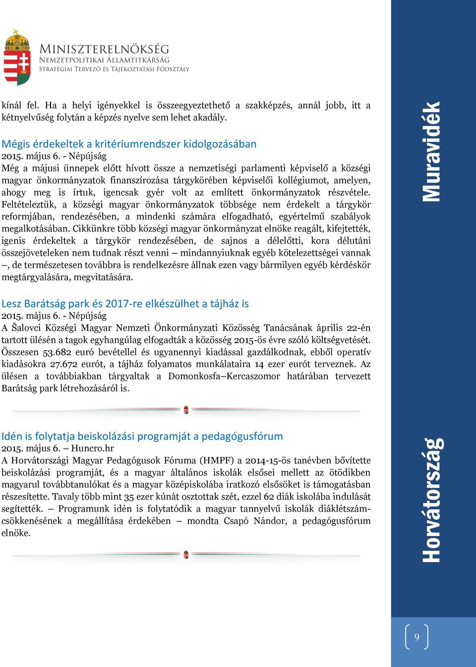 - Népújság Még a májusi ünnepek előtt hívott össze a nemzetiségi parlamenti képviselő a községi magyar önkormányzatok finanszírozása tárgykörében képviselői kollégiumot, amelyen, ahogy meg is írtuk,