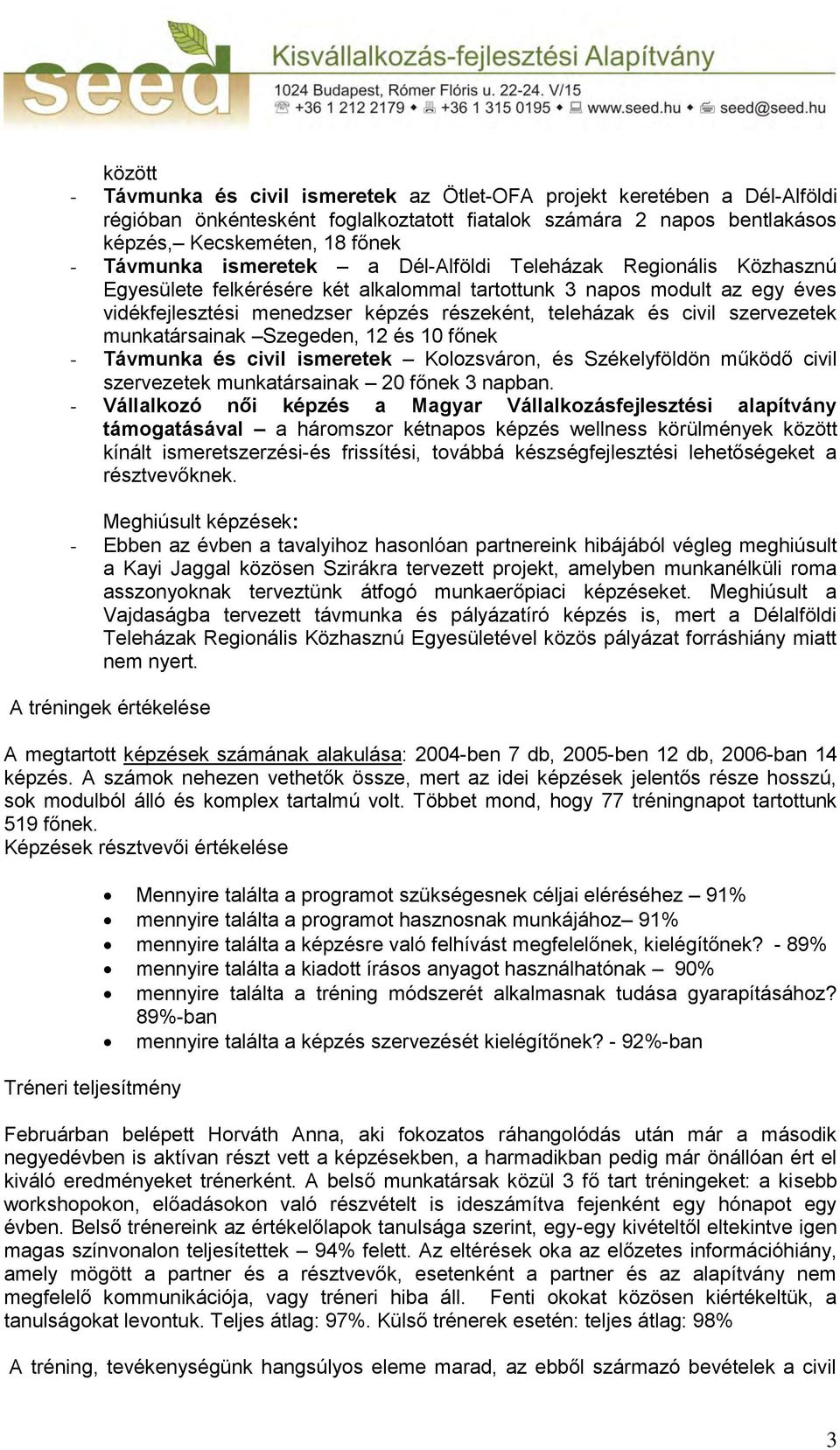 szervezetek munkatársainak Szegeden, 12 és 10 főnek - Távmunka és civil ismeretek Kolozsváron, és Székelyföldön működő civil szervezetek munkatársainak 20 főnek 3 napban.