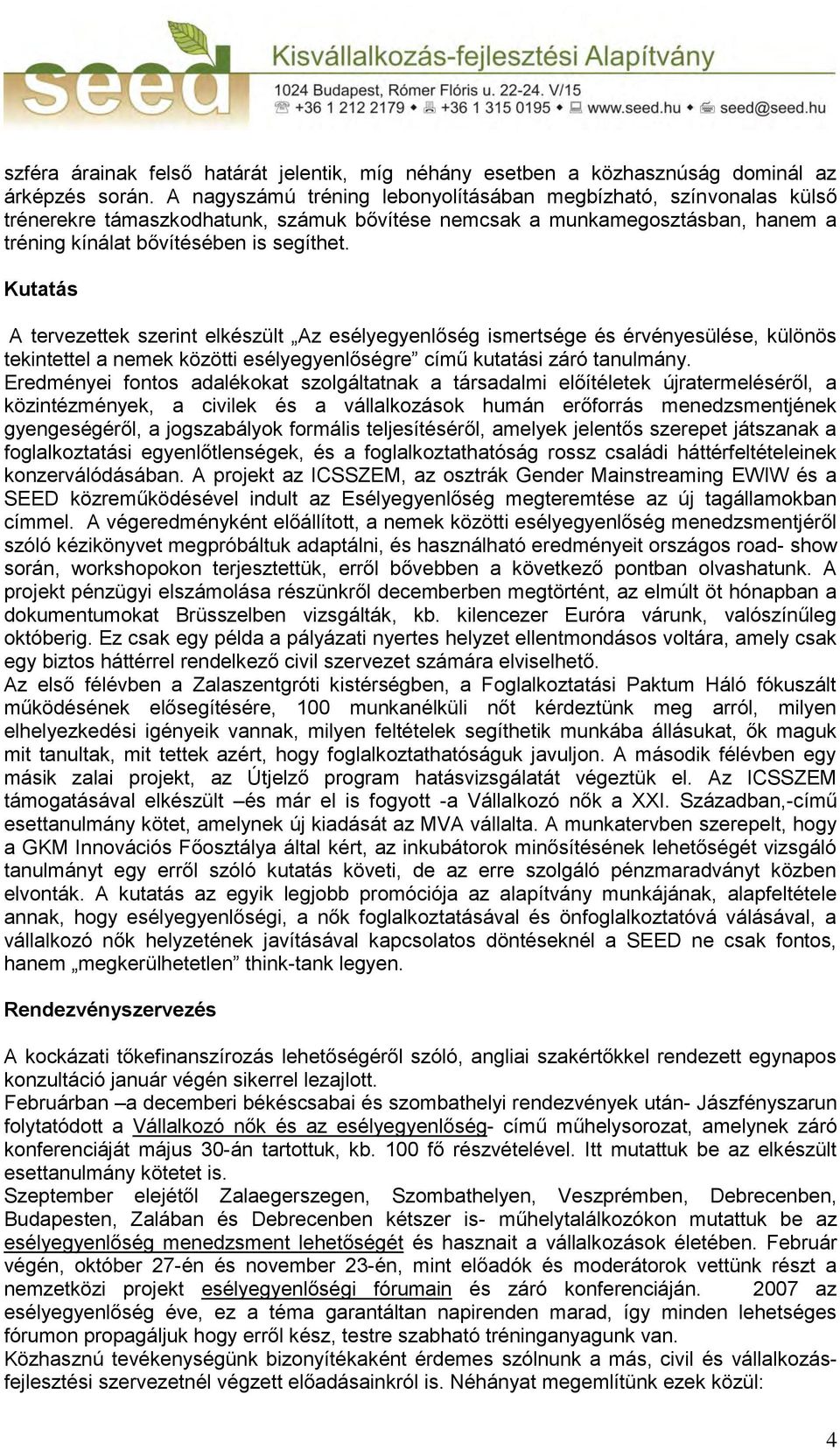 Kutatás A tervezettek szerint elkészült Az esélyegyenlőség ismertsége és érvényesülése, különös tekintettel a nemek közötti esélyegyenlőségre című kutatási záró tanulmány.