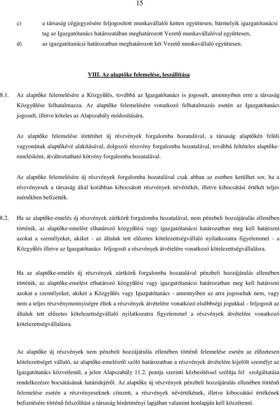 Az alaptőke felemelésére a Közgyűlés, továbbá az Igazgatótanács is jogosult, amennyiben erre a társaság Közgyűlése felhatalmazza.