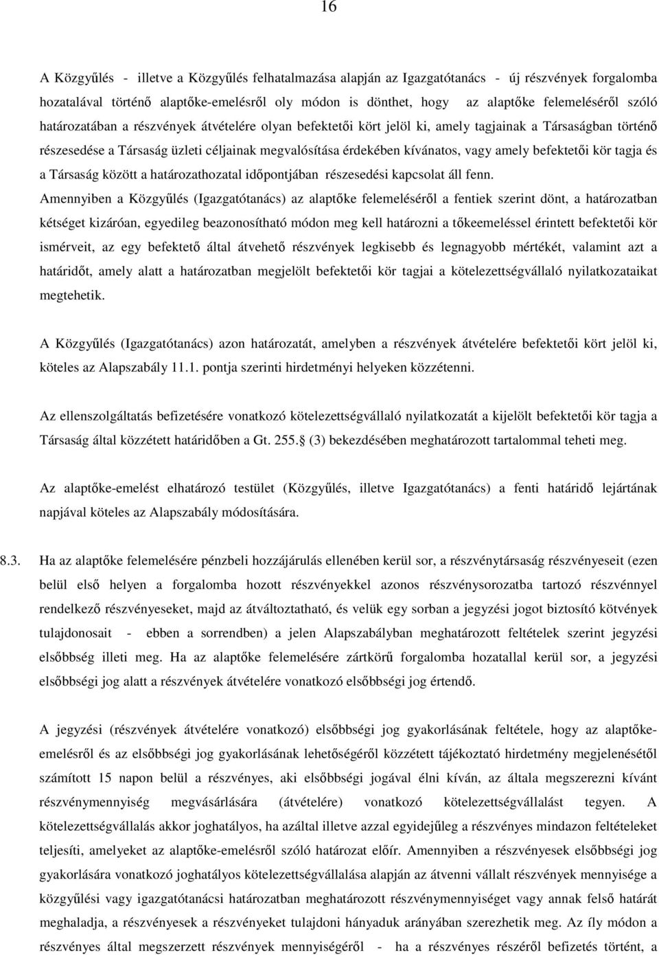 befektetői kör tagja és a Társaság között a határozathozatal időpontjában részesedési kapcsolat áll fenn.