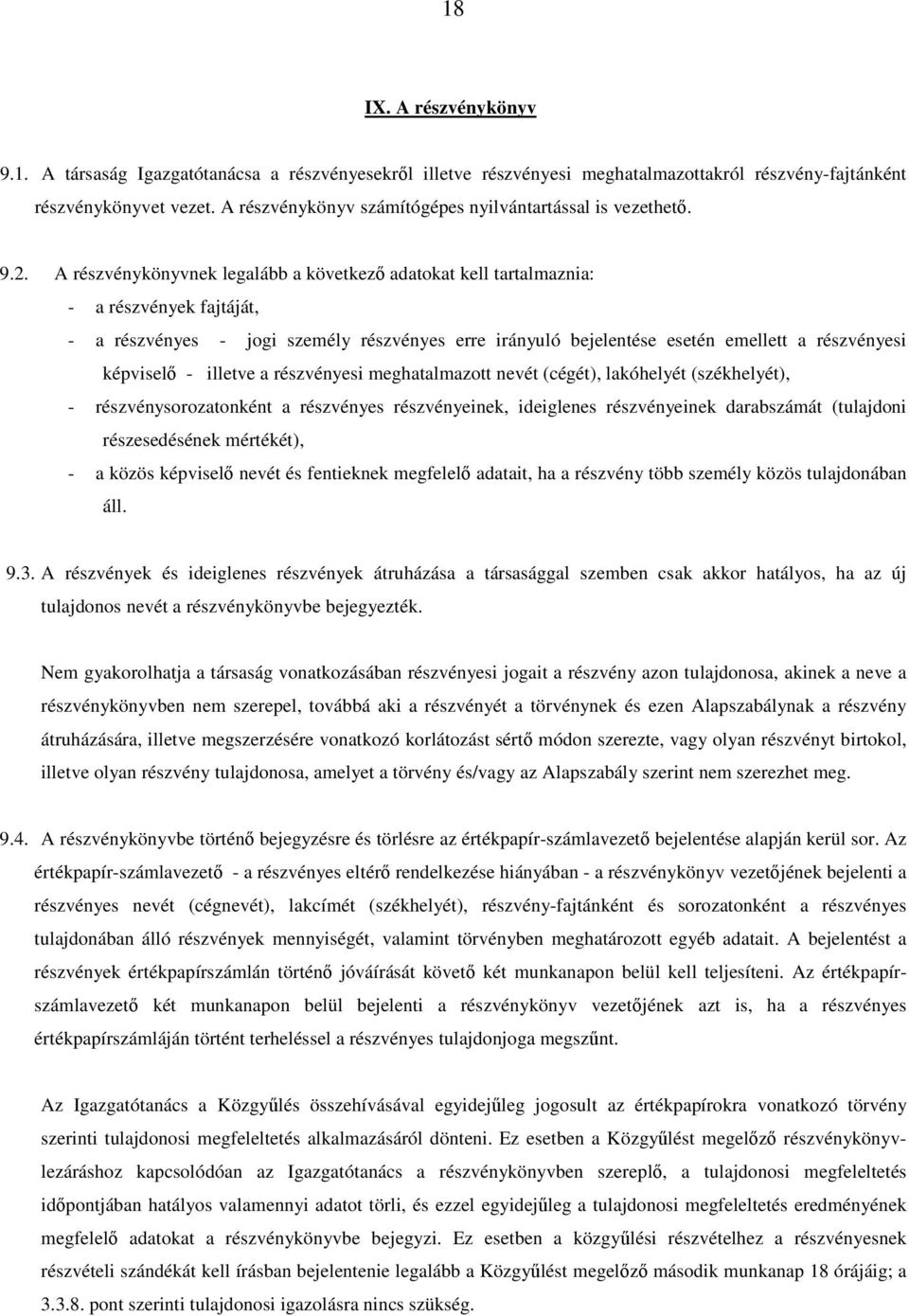 A részvénykönyvnek legalább a következő adatokat kell tartalmaznia: - a részvények fajtáját, - a részvényes - jogi személy részvényes erre irányuló bejelentése esetén emellett a részvényesi képviselő