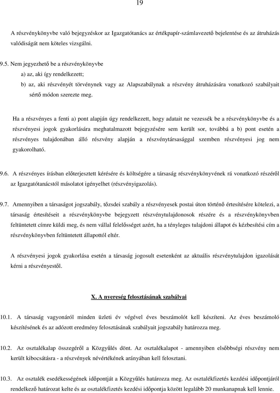 Ha a részvényes a fenti a) pont alapján úgy rendelkezett, hogy adatait ne vezessék be a részvénykönyvbe és a részvényesi jogok gyakorlására meghatalmazott bejegyzésére sem került sor, továbbá a b)